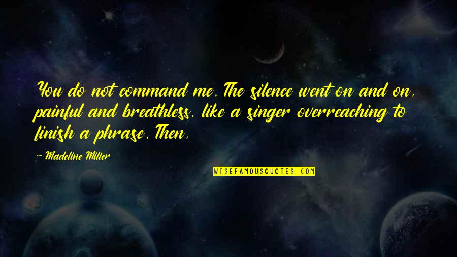Good Songwriter Quotes By Madeline Miller: You do not command me. The silence went