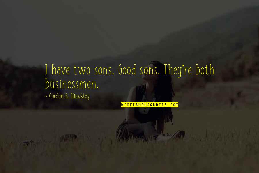 Good Sons Quotes By Gordon B. Hinckley: I have two sons. Good sons. They're both Good Sons Quotes By Gordon B. Hinckley: I have two sons. Good sons. They're both