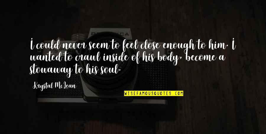 Good Sons Quotes By Krystal McLean: I could never seem to feel close enough Good Sons Quotes By Krystal McLean: I could never seem to feel close enough