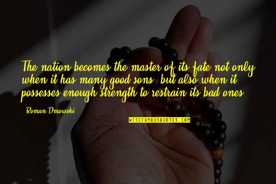 Good Sons Quotes By Roman Dmowski: The nation becomes the master of its fate Good Sons Quotes By Roman Dmowski: The nation becomes the master of its fate