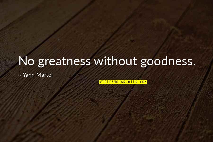 Good Sons Quotes By Yann Martel: No greatness without goodness. Good Sons Quotes By Yann Martel: No greatness without goodness.