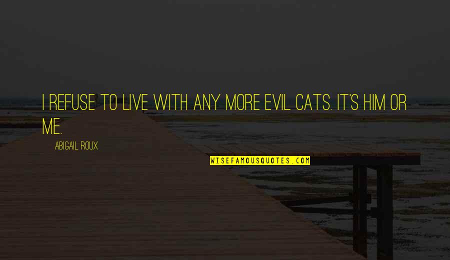 Good Sophomore Quotes By Abigail Roux: I refuse to live with any more evil Good Sophomore Quotes By Abigail Roux: I refuse to live with any more evil