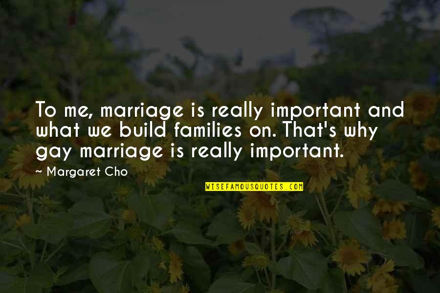 Good Sophomore Quotes By Margaret Cho: To me, marriage is really important and what Good Sophomore Quotes By Margaret Cho: To me, marriage is really important and what