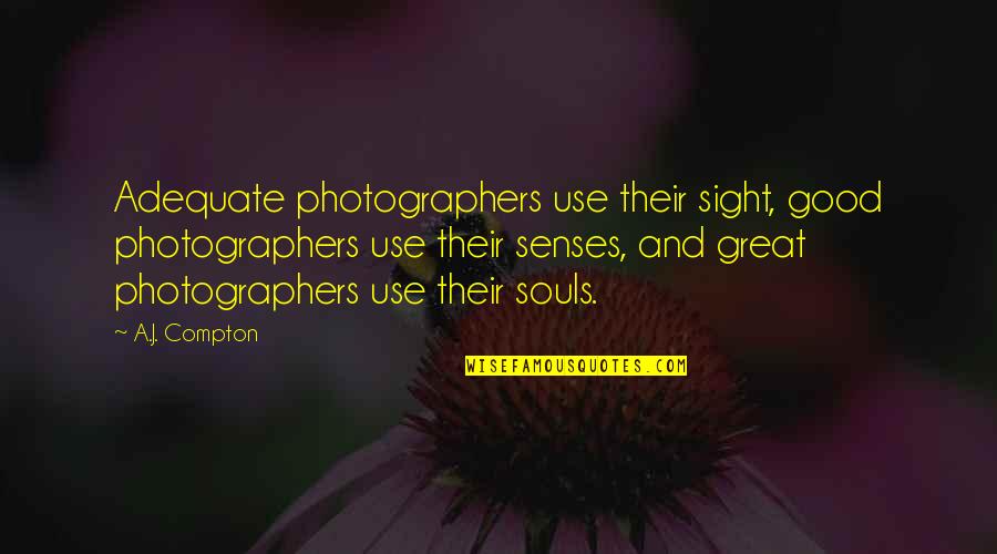 Good Souls Quotes By A.J. Compton: Adequate photographers use their sight, good photographers use