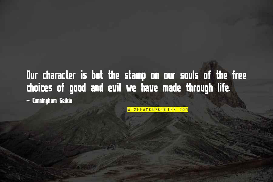 Good Souls Quotes By Cunningham Geikie: Our character is but the stamp on our