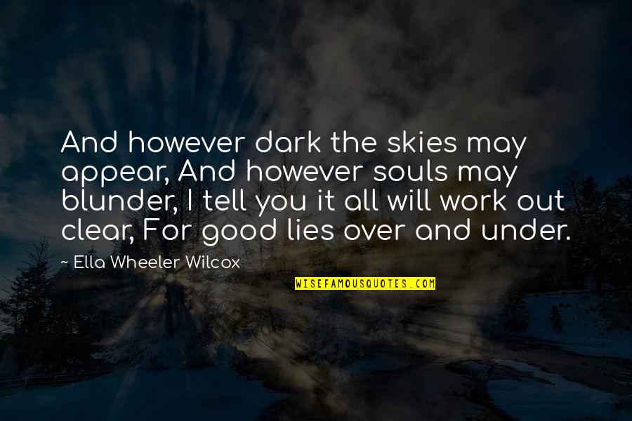 Good Souls Quotes By Ella Wheeler Wilcox: And however dark the skies may appear, And