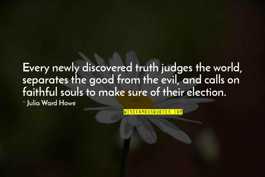 Good Souls Quotes By Julia Ward Howe: Every newly discovered truth judges the world, separates