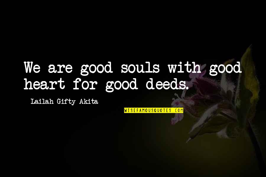 Good Souls Quotes By Lailah Gifty Akita: We are good souls with good heart for