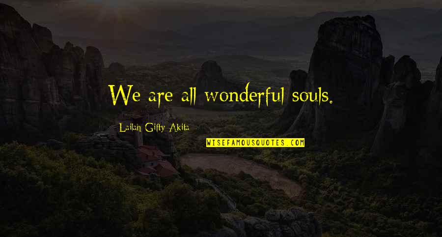 Good Souls Quotes By Lailah Gifty Akita: We are all wonderful souls.