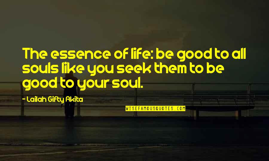 Good Souls Quotes By Lailah Gifty Akita: The essence of life: be good to all