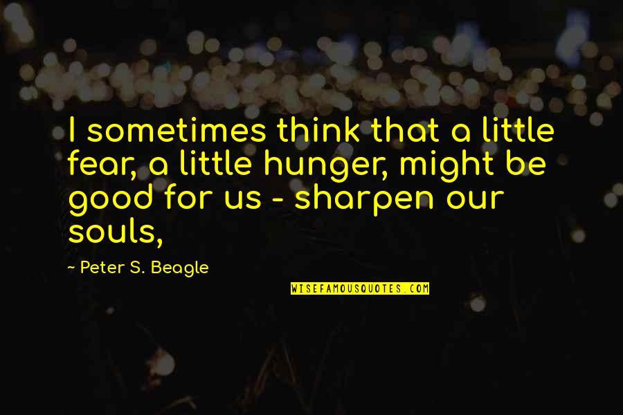 Good Souls Quotes By Peter S. Beagle: I sometimes think that a little fear, a