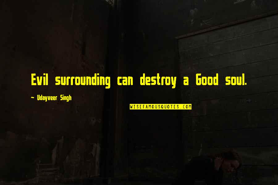 Good Souls Quotes By Udayveer Singh: Evil surrounding can destroy a Good soul.