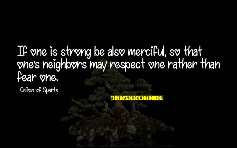 Good Sparta Quotes By Chilon Of Sparta: If one is strong be also merciful, so
