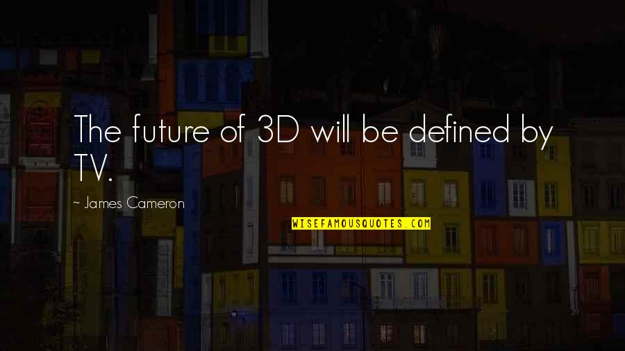 Good Speeches Quotes By James Cameron: The future of 3D will be defined by