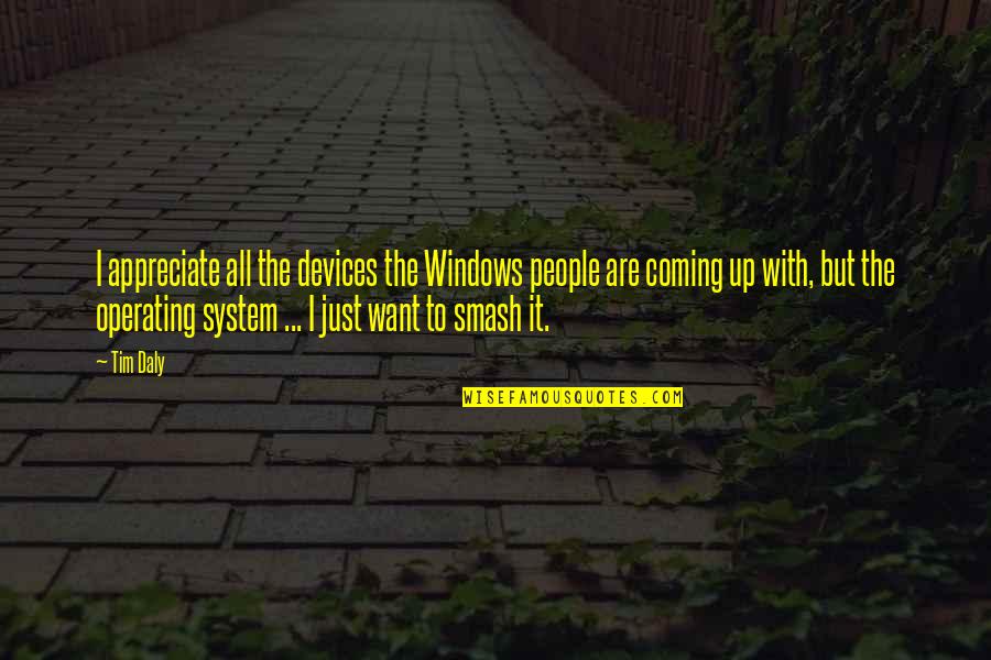 Good Speeches Quotes By Tim Daly: I appreciate all the devices the Windows people