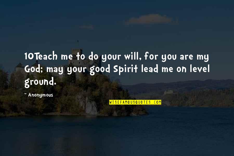 Good Spirit Quotes By Anonymous: 10Teach me to do your will, for you