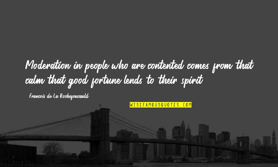 Good Spirit Quotes By Francois De La Rochefoucauld: Moderation in people who are contented comes from