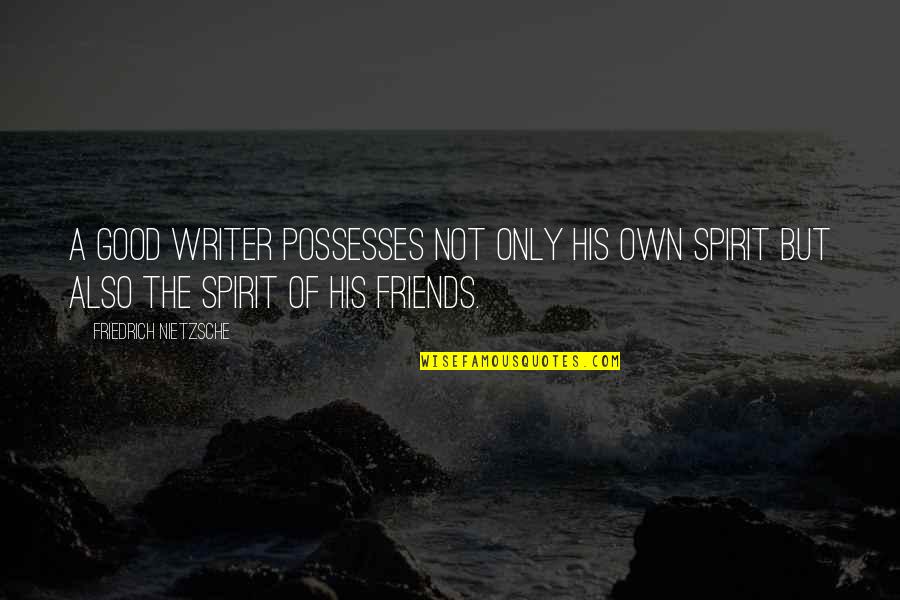 Good Spirit Quotes By Friedrich Nietzsche: A good writer possesses not only his own