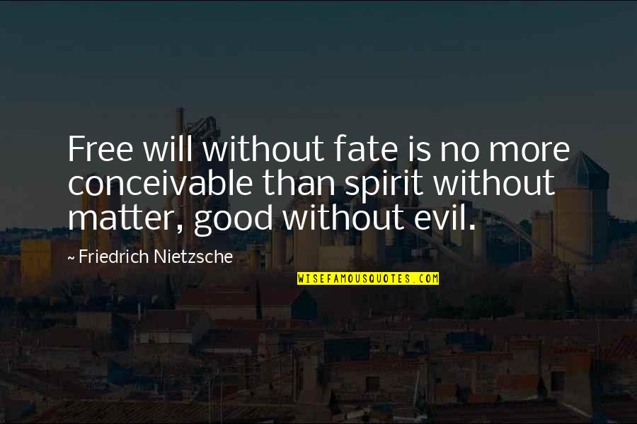 Good Spirit Quotes By Friedrich Nietzsche: Free will without fate is no more conceivable