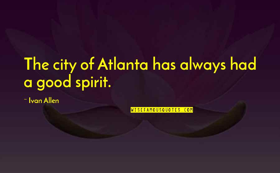 Good Spirit Quotes By Ivan Allen: The city of Atlanta has always had a