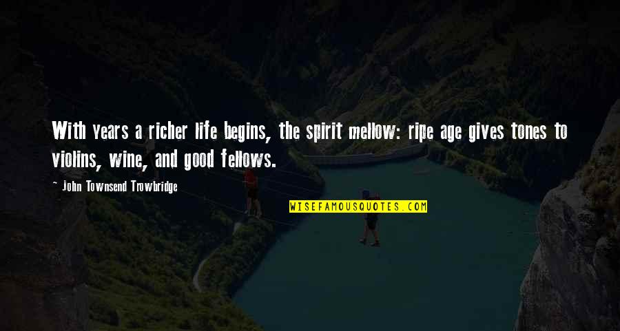 Good Spirit Quotes By John Townsend Trowbridge: With years a richer life begins, the spirit