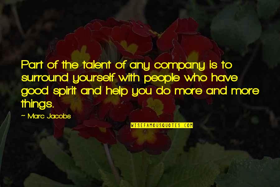 Good Spirit Quotes By Marc Jacobs: Part of the talent of any company is