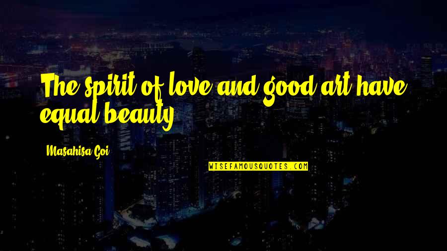 Good Spirit Quotes By Masahisa Goi: The spirit of love and good art have