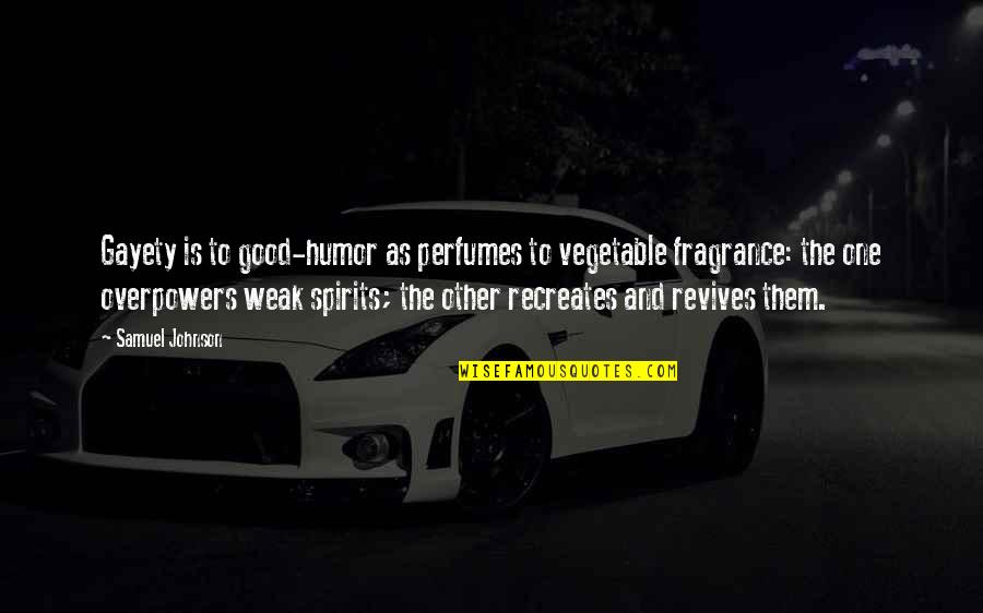 Good Spirit Quotes By Samuel Johnson: Gayety is to good-humor as perfumes to vegetable