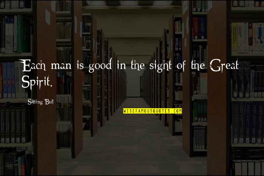 Good Spirit Quotes By Sitting Bull: Each man is good in the sight of