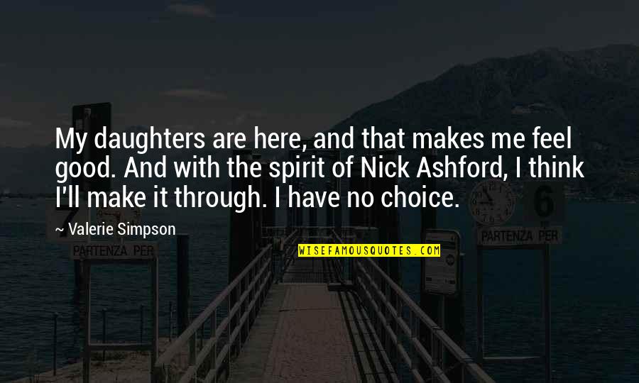 Good Spirit Quotes By Valerie Simpson: My daughters are here, and that makes me