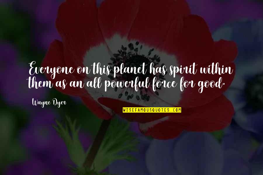 Good Spirit Quotes By Wayne Dyer: Everyone on this planet has spirit within them