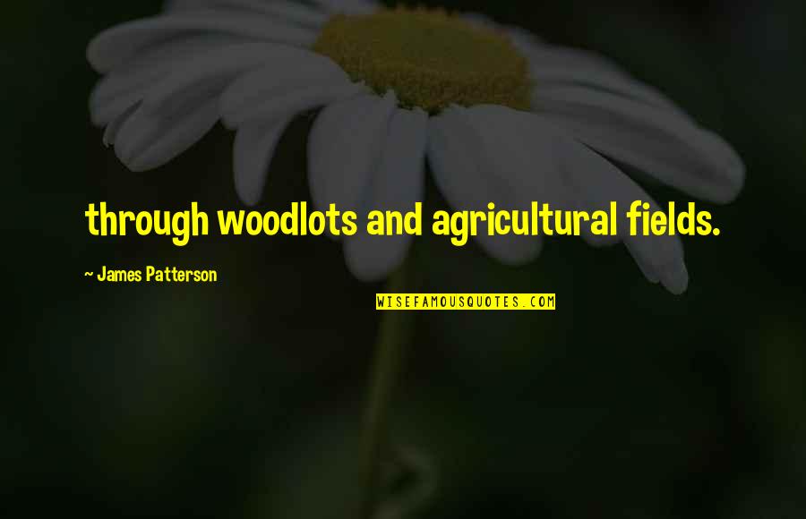 Good Spoiled Life Quotes By James Patterson: through woodlots and agricultural fields. Good Spoiled Life Quotes By James Patterson: through woodlots and agricultural fields.