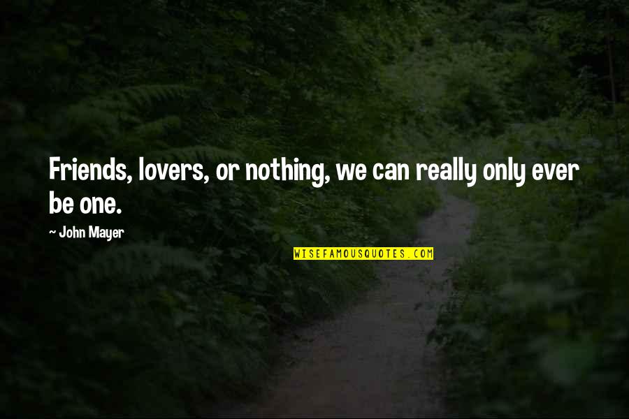 Good Spoiled Life Quotes By John Mayer: Friends, lovers, or nothing, we can really only