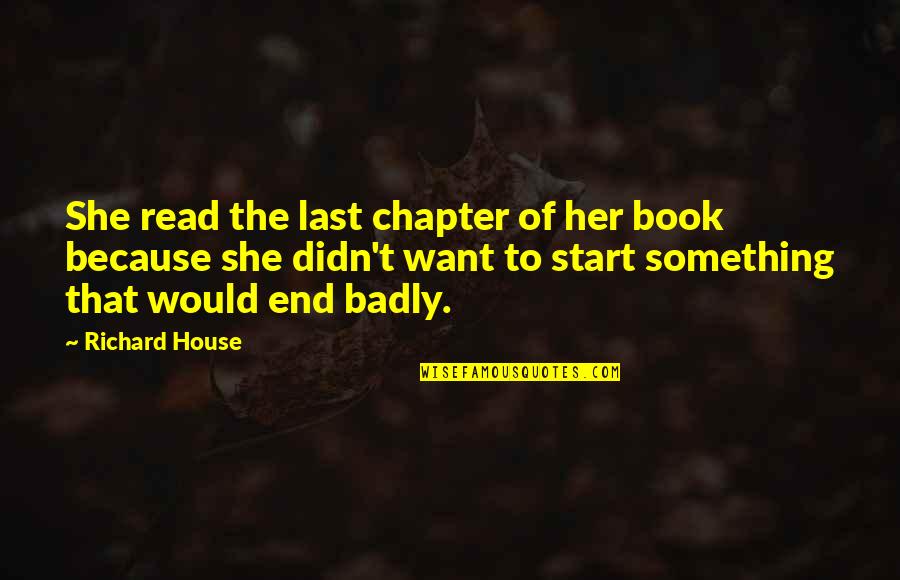 Good Spoiled Life Quotes By Richard House: She read the last chapter of her book Good Spoiled Life Quotes By Richard House: She read the last chapter of her book