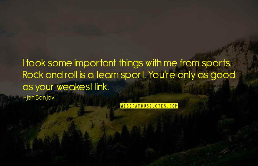 Good Sport Quotes By Jon Bon Jovi: I took some important things with me from