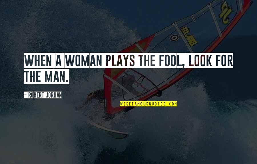 Good Sportsmanship Quotes By Robert Jordan: When a woman plays the fool, look for