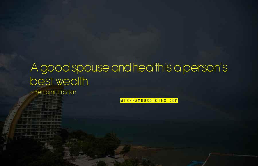 Good Spouse Quotes By Benjamin Franklin: A good spouse and health is a person's