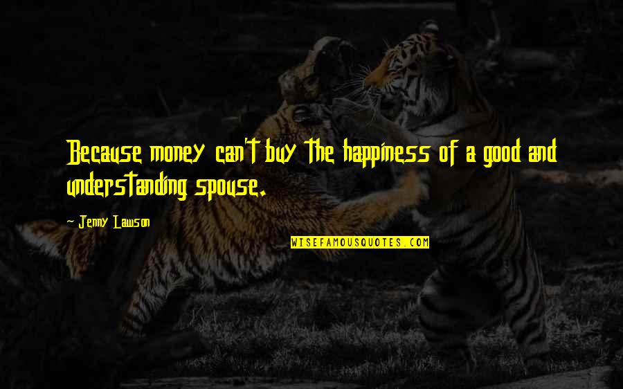 Good Spouse Quotes By Jenny Lawson: Because money can't buy the happiness of a