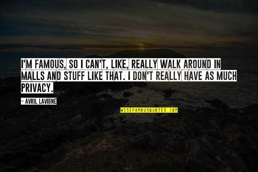 Good Spouses Quotes By Avril Lavigne: I'm famous, so I can't, like, really walk Good Spouses Quotes By Avril Lavigne: I'm famous, so I can't, like, really walk