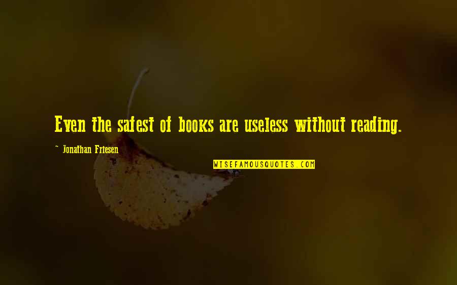 Good Spouses Quotes By Jonathan Friesen: Even the safest of books are useless without Good Spouses Quotes By Jonathan Friesen: Even the safest of books are useless without