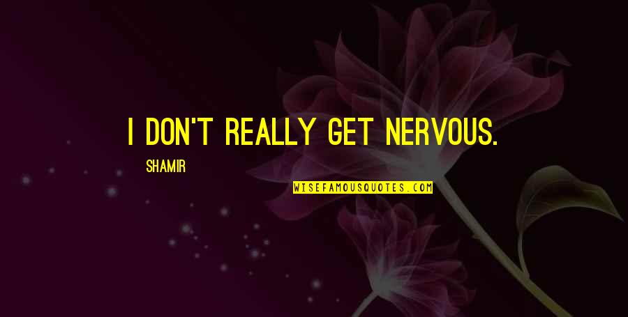Good Spouses Quotes By Shamir: I don't really get nervous. Good Spouses Quotes By Shamir: I don't really get nervous.