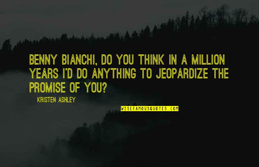 Good Spring Time Quotes By Kristen Ashley: Benny Bianchi, do you think in a million