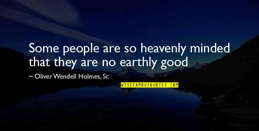 Good Sr Quotes By Oliver Wendell Holmes, Sr.: Some people are so heavenly minded that they