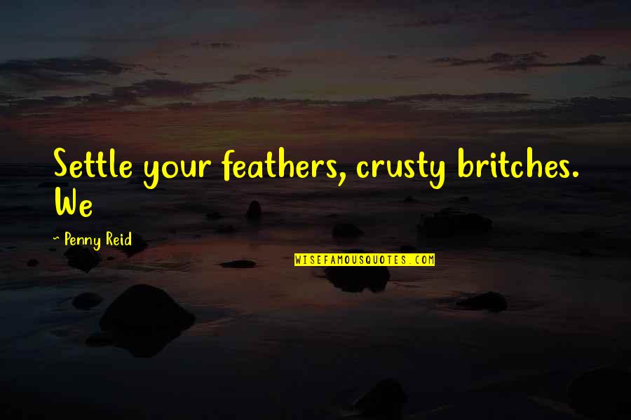 Good Sr Quotes By Penny Reid: Settle your feathers, crusty britches. We