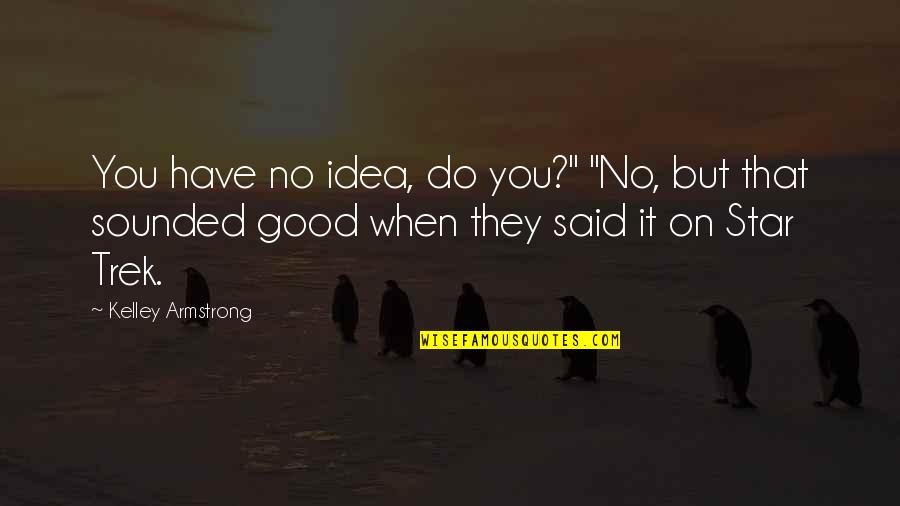 Good Star Quotes By Kelley Armstrong: You have no idea, do you?" "No, but Good Star Quotes By Kelley Armstrong: You have no idea, do you?" "No, but