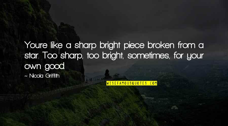 Good Star Quotes By Nicola Griffith: You're like a sharp bright piece broken from Good Star Quotes By Nicola Griffith: You're like a sharp bright piece broken from
