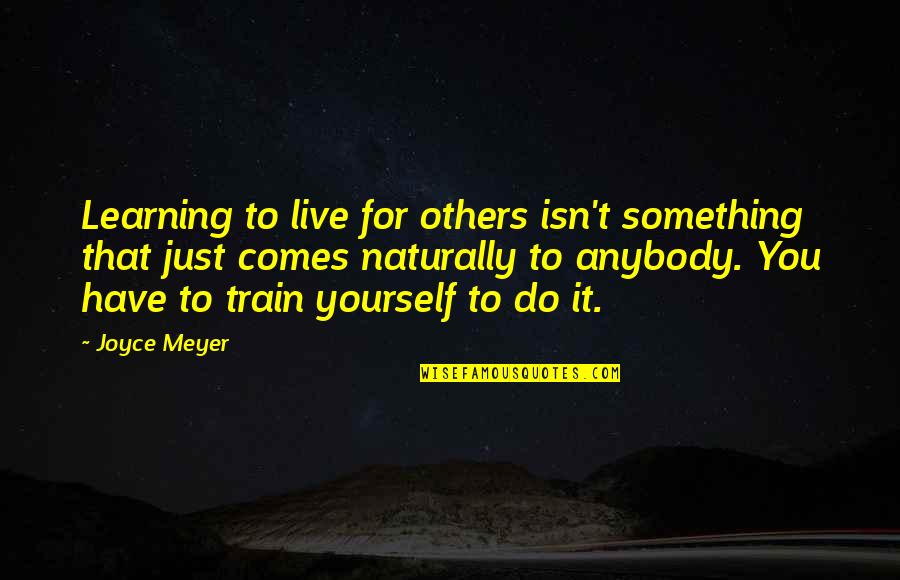 Good Start Day Quotes By Joyce Meyer: Learning to live for others isn't something that Good Start Day Quotes By Joyce Meyer: Learning to live for others isn't something that