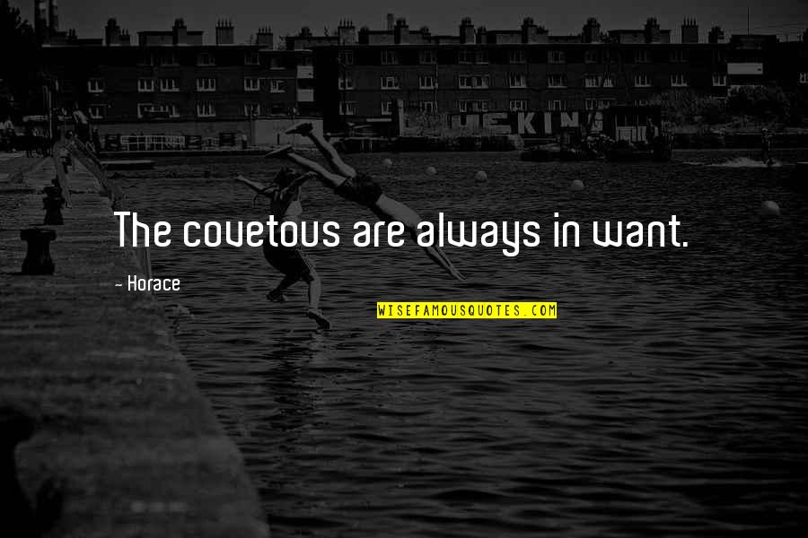 Good Start Of The Month Quotes By Horace: The covetous are always in want.