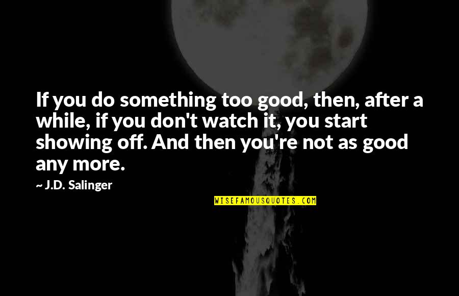 Good Start Quotes By J.D. Salinger: If you do something too good, then, after