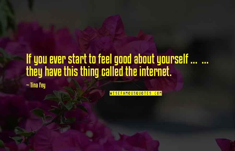 Good Start Quotes By Tina Fey: If you ever start to feel good about
